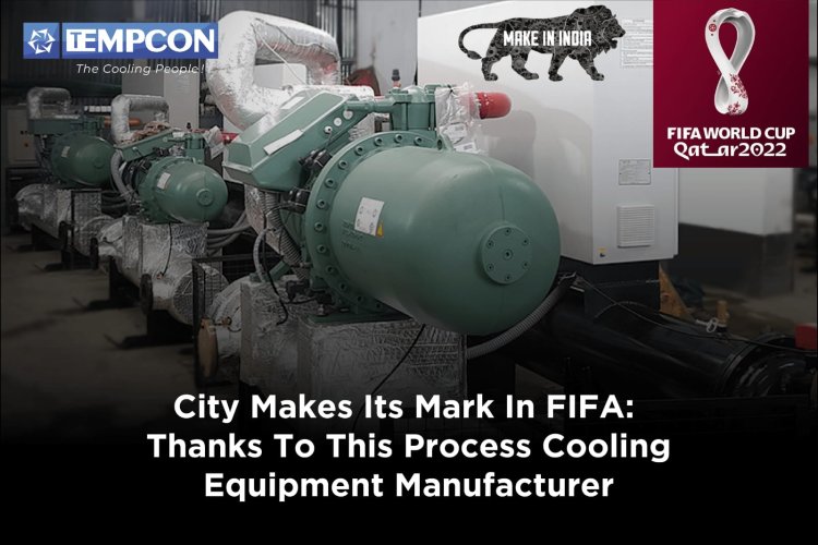 City makes its mark in FIFA: Thanks to This Process cooling equipment manufacturer